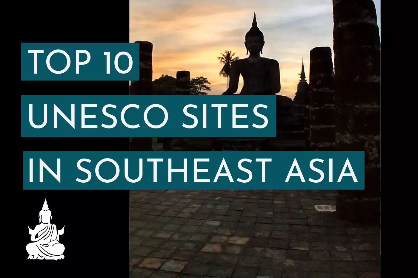 Photo of Sukhothai, a UNESCO site in Thailand Southeast Asia. Text reads "Top 10 UNESCO sites in Southeast Asia